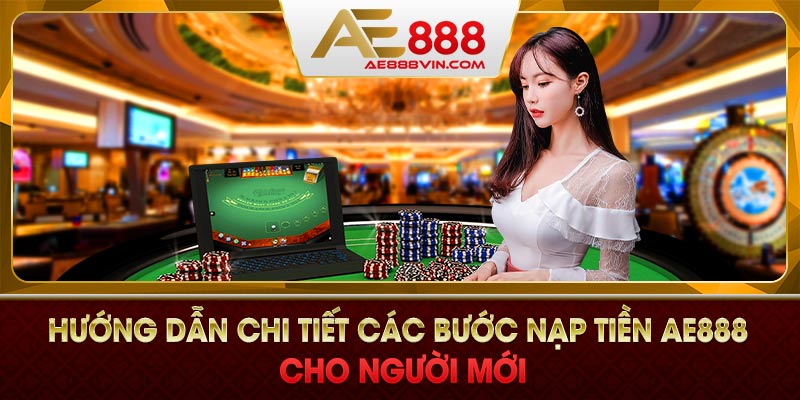 Các bước nạp tiền AE888 chi tiết