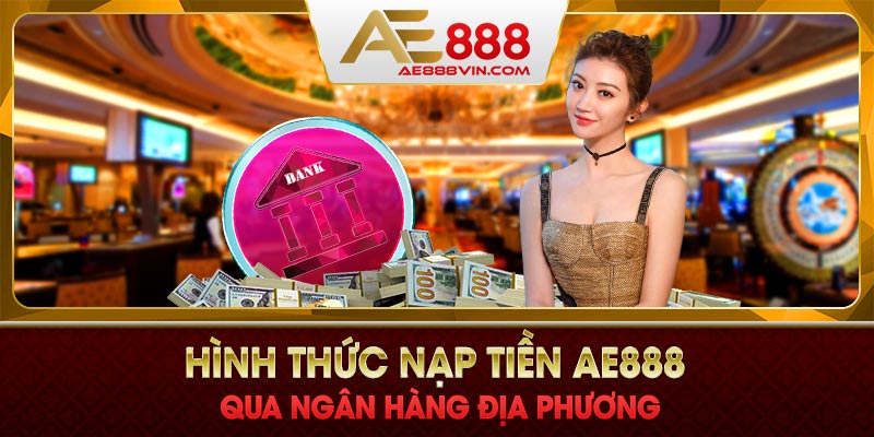 Hình thức nạp tiền AE888 qua ngân hàng địa phương